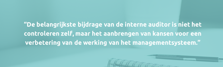 De belangrijkste bijdrage van de interne auditor is niet het controleren zelf, maar het aanbrengen van kansen voor een verbetering van de werking van het managementsysteem.